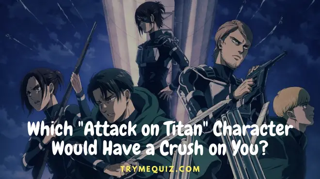 Which Attack on Titan Character Would Have a Crush on You